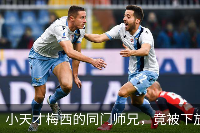 小天才梅西的同门师兄，竟被下放到预备队了？